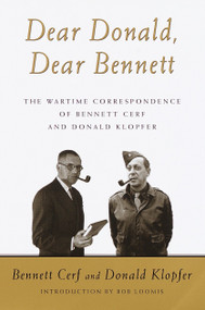 Dear Donald, Dear Bennett (The Wartime Correspondence of Bennett Cerf and Donald Klopfer) by Bennett Cerf, Donald Klopfer, Robert D. Loomis, 9780375507687