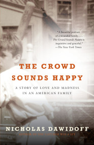 The Crowd Sounds Happy (A Story of Love and Madness in an American Family) by Nicholas Dawidoff, 9780375700071