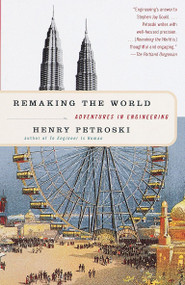 Remaking the World (Adventures in Engineering) by Henry Petroski, 9780375700248