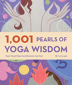 1,001 Pearls of Yoga Wisdom (Take Your Practice Beyond the Mat) by Liz Lark, 9780811863582
