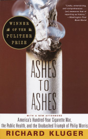 Ashes to Ashes (America's Hundred-Year Cigarette War, the Public Health, and the Unabashed Triumph of Philip Morris) by Richard Kluger, 9780375700361
