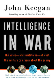 Intelligence in War (The value--and limitations--of what the military can learn about the enemy) by John Keegan, 9780375700460