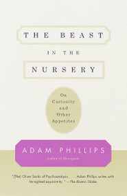 The Beast in the Nursery (On Curiosity and Other Appetites) by Adam Phillips, 9780375700477