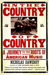In the Country of Country (A Journey to the Roots of American Music) by Nicholas Dawidoff, 9780375700828