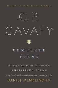 Complete Poems of C. P. Cavafy (Including the First English Translation of the Unfinished Poems) by C.P. Cavafy, Daniel Mendelsohn, 9780375700897