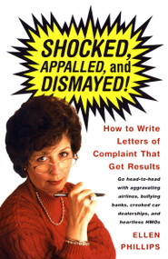 Shocked, Appalled, and Dismayed! (How to Write Letters of Complaint That Get Results) by Ellen Phillips, 9780375701207