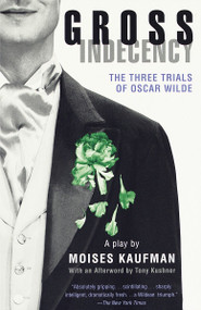 Gross Indecency (The Three Trials of Oscar Wilde (Lambda Literary Award)) by Moises Kaufman, 9780375702327