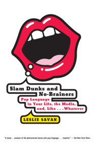 Slam Dunks and No-Brainers (Pop Language in Your Life, the Media, and Like . . . Whatever) by Leslie Savan, 9780375702426
