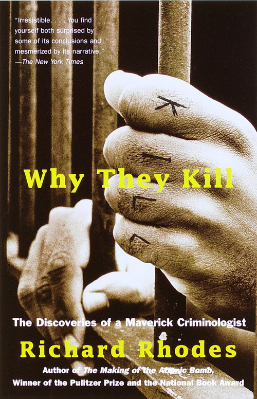 Why They Kill (The Discoveries of a Maverick Criminologist) by Richard Rhodes, 9780375702488