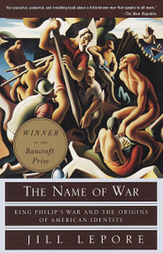 The Name of War (King Philip's War and the Origins of American Identity) by Jill Lepore, 9780375702624