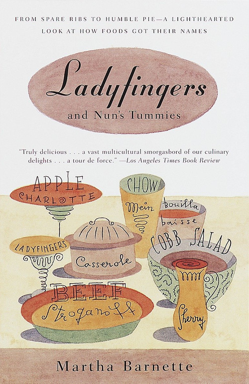 Ladyfingers and Nun's Tummies (From Spare Ribs to Humble Pie--A Lighthearted Look at How Foods Got Their Names) by Martha Barnett, 9780375702983
