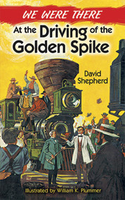 We Were There at the Driving of the Golden Spike by David Shepherd, William K. Plummer, 9780486492599