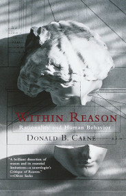 Within Reason (Rationality and Human Behavior) by Donald Calne, 9780375703225