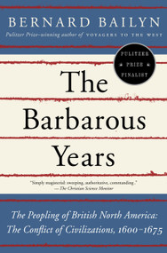 The Barbarous Years (The Peopling of British North America--The Conflict of Civilizations, 1600-1675) by Bernard Bailyn, 9780375703461