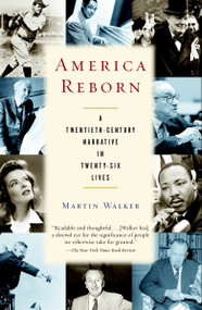 America Reborn (A Twentieth-Century Narrative in Twenty-six Lives) by Martin Walker, 9780375703645