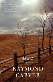 All of Us (The Collected Poems) by Raymond Carver, 9780375703805