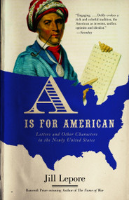 A Is for American (Letters and Other Characters in the Newly United States) by Jill Lepore, 9780375704086