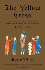 The Yellow Cross (The Story of the Last Cathars' Rebellion Against the Inquisition, 1290-1329) by Rene Weis, 9780375704413