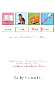 Where Is the Mango Princess? (A Journey Back From Brain Injury) by Cathy Crimmins, 9780375704420