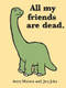 All My Friends Are Dead (Funny Books, Children's Book for Adults, Interesting Finds, Animal Books) by Avery Monsen, Jory John, 9780811874557