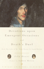 Devotions Upon Emergent Occasions and Death's Duel (With the Life of Dr. John Donne by Izaak Walton) by John Donne, Andrew Motion, 9780375705489