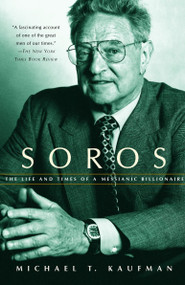 Soros (The Life and Times of a Messianic Billionaire) by Michael T. Kaufman, 9780375705496