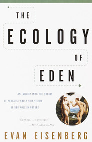 The Ecology of Eden (An Inquiry into the Dream of Paradise and a New Vision of Our Role in Nature) by Evan Eisenberg, 9780375705601