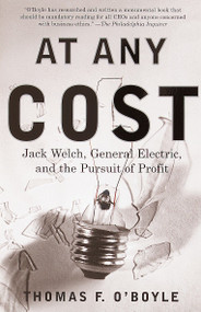 At Any Cost (Jack Welch, General Electric, and the Pursuit of Profit) by Thomas F. O'Boyle, 9780375705670