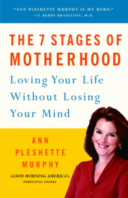 The 7 Stages of Motherhood (Loving Your Life without Losing Your Mind) by Ann Pleshette Murphy, 9780375706356