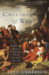 Crucible of War (The Seven Years' War and the Fate of Empire in British North America, 1754-1766) by Fred Anderson, 9780375706363