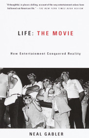Life: The Movie (How Entertainment Conquered Reality) by Neal Gabler, 9780375706530