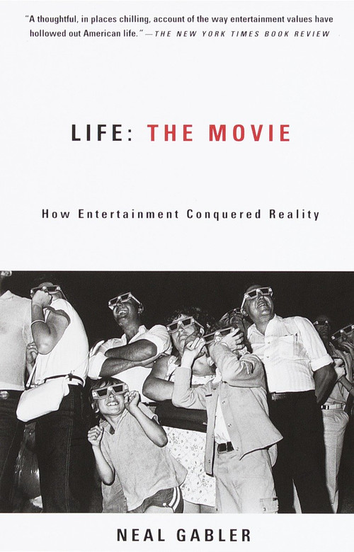 Life: The Movie (How Entertainment Conquered Reality) by Neal Gabler, 9780375706530