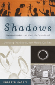 Shadows (Unlocking Their Secrets, from Plato to Our Time) by Roberto Casati, 9780375707117
