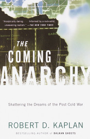 The Coming Anarchy (Shattering the Dreams of the Post Cold War) by Robert D. Kaplan, 9780375707599