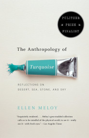 The Anthropology of Turquoise (Reflections on Desert, Sea, Stone, and Sky (Pulitzer Prize Finalist)) by Ellen Meloy, 9780375708138