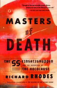 Masters of Death (The SS-Einsatzgruppen and the Invention of the Holocaust) by Richard Rhodes, 9780375708220