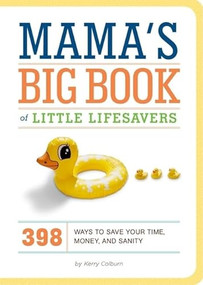 Mama's Big Book of Little Lifesavers (398 Ways to Save Your Time, Money, and Sanity) by Kerry Colburn, 9780811878647