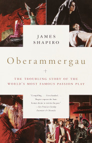 Oberammergau (The Troubling Story of the World's Most Famous Passion Play) by James Shapiro, 9780375708527