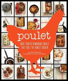 Poulet (More Than 50 Remarkable Recipes That Exalt the Honest Chicken) by Cree LeFavour, 9780811879699