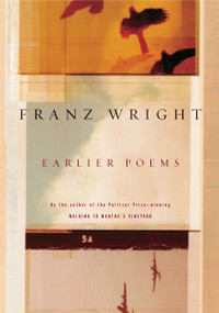 Earlier Poems of Franz Wright by Franz Wright, 9780375711466