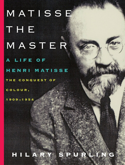 Matisse the Master (A Life of Henri Matisse: The Conquest of Colour, 1909-1954) by Hilary Spurling, 9780375711534