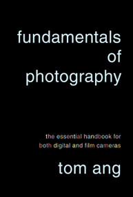 Fundamentals of Photography (The Essential Handbook for Both Digital and Film Cameras) by Tom Ang, 9780375711572