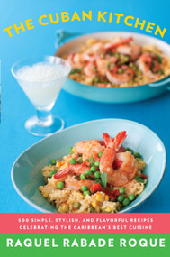 The Cuban Kitchen (500 Simple, Stylish, and Flavorful Recipes Celebrating the Caribbean's Best Cuisine: A Cookbook) by Raquel Rabade Roque, 9780375711961