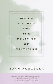 Willa Cather and the Politics of Criticism by Joan Acocella, 9780375712951