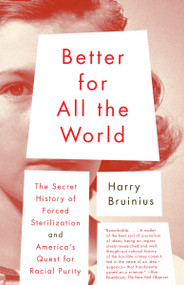 Better for All the World (The Secret History of Forced Sterilization and America's Quest for Racial Purity) by Harry Bruinius, 9780375713057