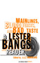 Main Lines, Blood Feasts, and Bad Taste (A Lester Bangs Reader) by Lester Bangs, John Morthland, 9780375713675
