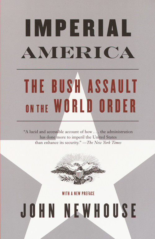 Imperial America (The Bush Assault on World Order) by John Newhouse, 9780375713729