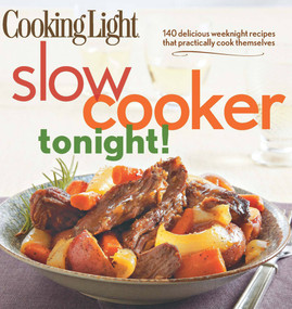 Cooking Light Slow-Cooker Tonight! (140 delicious weeknight recipes that practically cook themselves) by The Editors of Cooking Light, 9780848736576