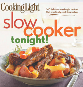 Cooking Light Slow-Cooker Tonight! (140 delicious weeknight recipes that practically cook themselves) by The Editors of Cooking Light, 9780848736576