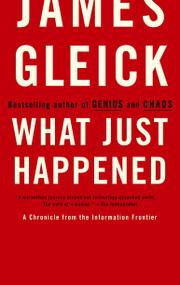 What Just Happened (A Chronicle from the Information Frontier) by James Gleick, 9780375713910
